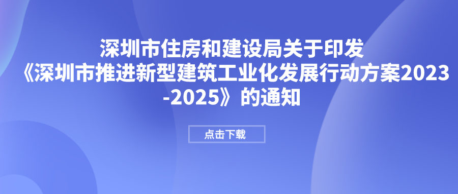 市住建局印發(fā)《深圳市推進新型建筑工業(yè)化發(fā)展行動方案2023-2025》