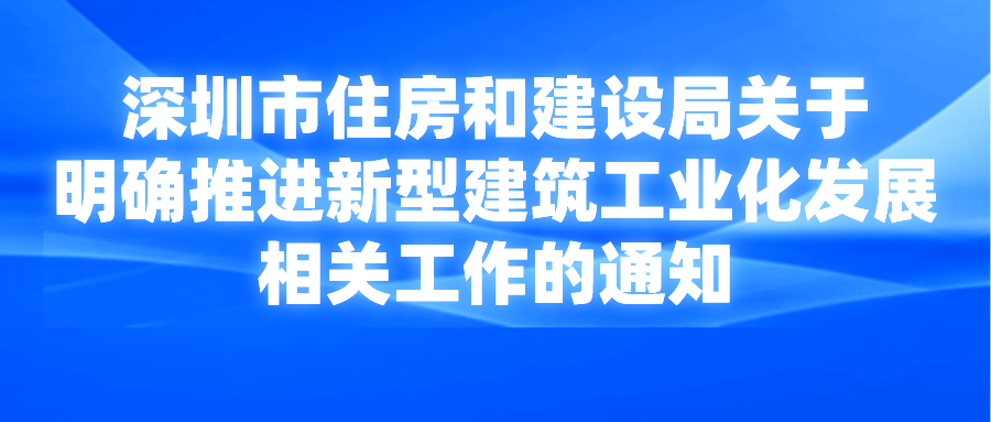 深圳市住房和建設(shè)局關(guān)于明確推進新型建筑工業(yè)化發(fā)展相關(guān)工作的通知